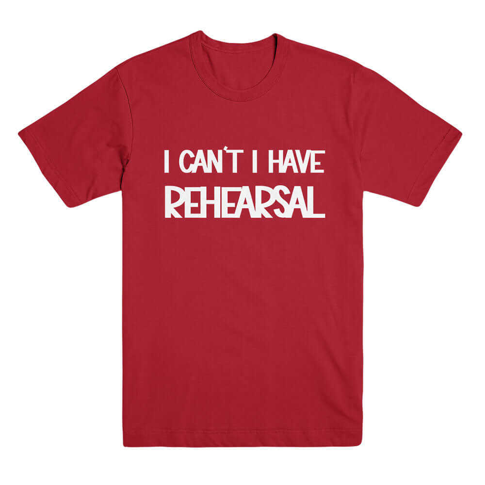 I Can't. I Have Rehearsal. I Can't. I Have Rehearsal.